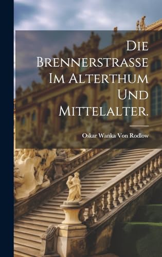 Die Brennerstrasse im Alterthum und Mittelalter.