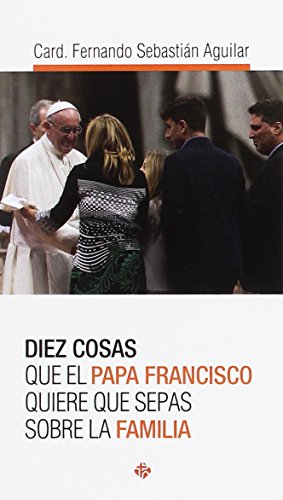 Diez cosas que el papa Francisco quiere que sepas sobre la familia (SIN COLECCION)
