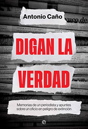 Digan la verdad: Memorias de un periodista y apuntes sobre un oficio en peligro de extinción (BIOGRAFIAS Y MEMORIAS)