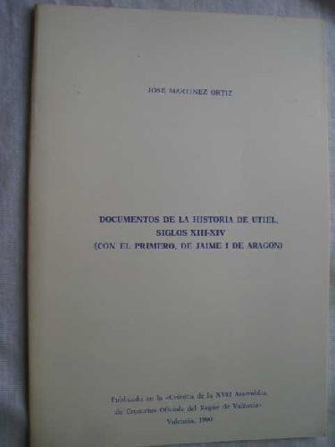 DOCUMENTOS SOBRE LA HISTORIA DE UTIEL, SIGLOS XIII-XIV (CON EL PRIMERO, DE JAIME I DE ARAGÓN)