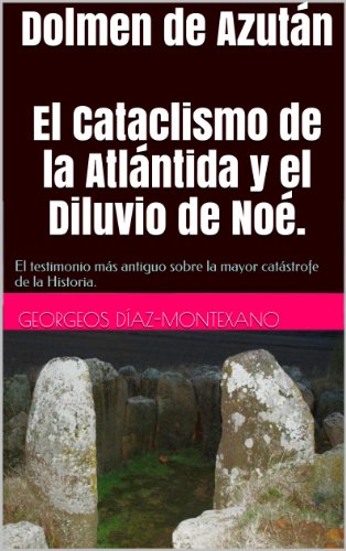 Dolmen de Azután El Cataclismo de la Atlántida y el Diluvio de Noé.: El testimonio más antiguo sobre la mayor catástrofe de la Historia. (Atlantología Histórico-Científica nº 5)