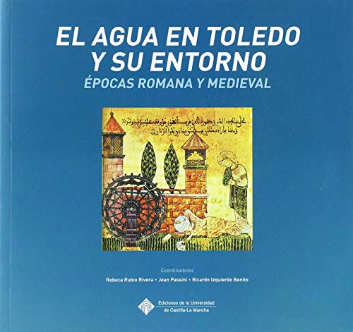 EL AGUA EN TOLEDO Y SU ENTORNO: Épocas romana y medieval: 130 (EDICIONES INSTITUCIONALES)