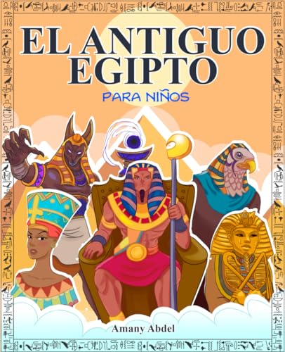 El antiguo egipto para niños: La historia de egipto explicada de forma amena - Todo sobre la mitologia egipcia, las pirámides, los dioses egipcios, ... colorear (Historia y mitología para niños)