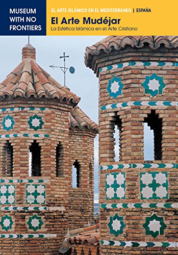 El Arte Mudéjar. La estetica islámica en el arte cristiano: La estética islámica en el arte cristiano (El Arte Islámico en el Mediterráneo)