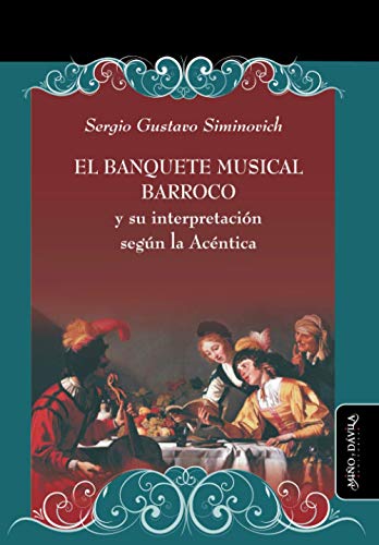 El banquete musical barroco y su interpretación según la Acéntica: 26 (Ideas en debate: Serie Historia antigua~moderna)