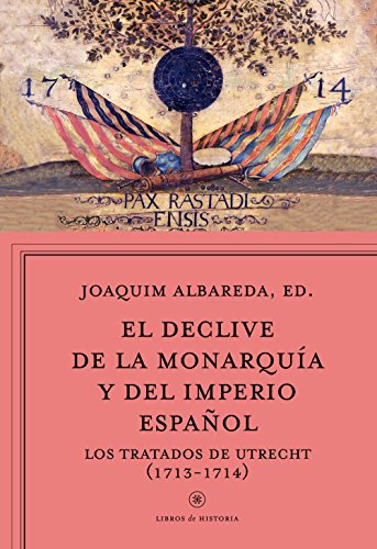 El declive de la monarquía y del imperio español: Los tratados de Utrecht (1713-1714) (Libros de Historia)