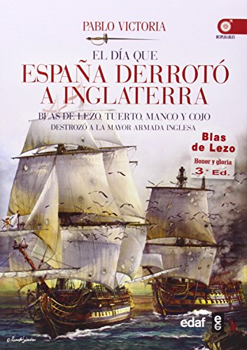 EL DÍA QUE ESPAÑA DERROTÓ A INGLATERRA. BLAS DE LEZO, TUERTO, MANCO Y COJO DESTROZÓ LA MAYOR ARMADA INGLESA (Crónicas de la Historia)