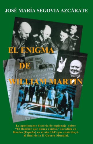 El Enigma de William Martin: La apasionante historia de espionaje sobre “El hombre que nunca existió,” sucedida en Huelva (España) en el año 1943 que contribuyó al final de la II Guerra Mundial.