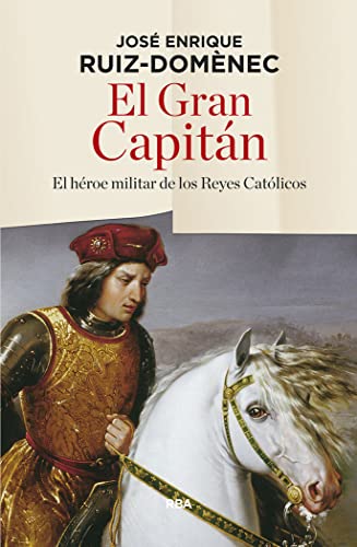 El Gran Capitán: El héroe militar de los Reyes Católicos (Ensayo y Biografía)