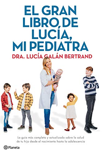 El gran libro de Lucía, mi pediatra La guía más completa y actualizada sobre la salud de tu hijo desde el nacimiento a la adolescencia (No Ficción)(edición en español)