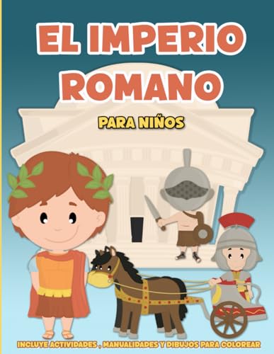 El Imperio Romano para niños. Desde la fundación hasta la caída del Imperio: Libro infantil educativo con fáciles explicaciones y actividades ... pintar etc (Libros de Historia para niños)