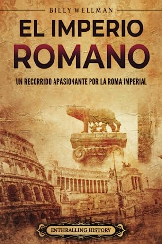 El Imperio romano: Un recorrido apasionante por la Roma imperial (Historia de la Antigua Roma)