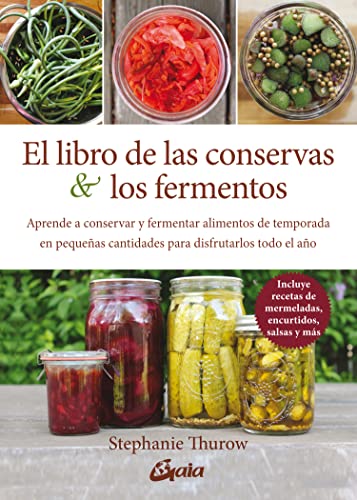 El libro de las conservas y los fermentos: Aprende a conservar y fermentar alimentos de temporada en pequeñas cantidades para disfrutarlos todo el año (Nutrición y salud)