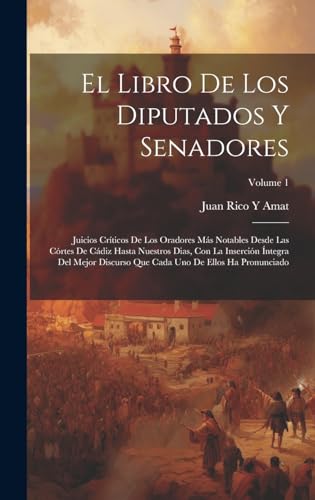 El Libro De Los Diputados Y Senadores: Juicios Críticos De Los Oradores Más Notables Desde Las Córtes De Cádiz Hasta Nuestros Dias, Con La Inserción ... Cada Uno De Ellos Ha Pronunciado; Volume 1