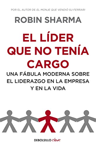 El líder que no tenía cargo: Una fábula moderna sobre el liderazgo en la empresa y en la vida (Clave)