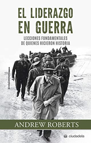 El liderazgo en guerra. Lecciones fundamentales de quienes hicieron historia (Ciudadela)