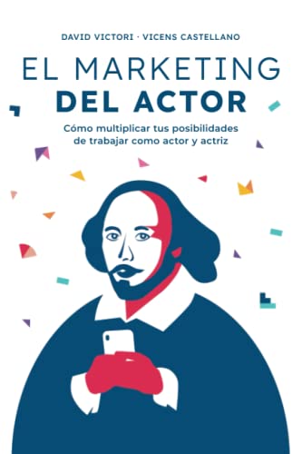 EL MARKETING DEL ACTOR: Cómo multiplicar tus posibilidades de trabajar como actor y actriz