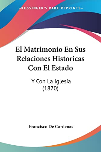 El Matrimonio En Sus Relaciones Historicas Con El Estado: Y Con La Iglesia (1870)