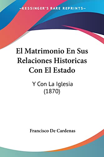 El Matrimonio En Sus Relaciones Historicas Con El Estado: Y Con La Iglesia (1870)