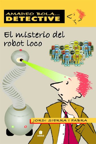 EL MISTERIO DEL ROBOT LOCO (AMADEO BOLA ... DETECTIVE)