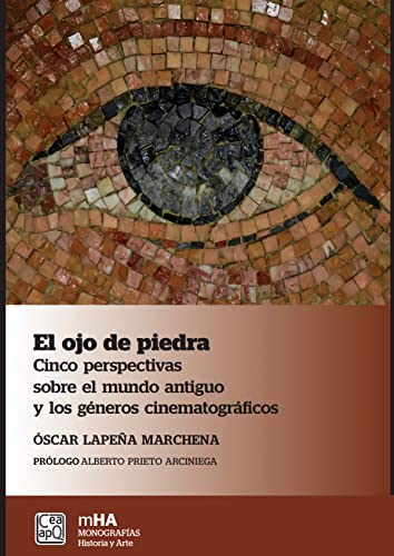 El ojo de piedra: Cinco perspectivas sobre el mundo antiguo y los géneros cinematográficos: 54 (Monografías. Historia y Arte)