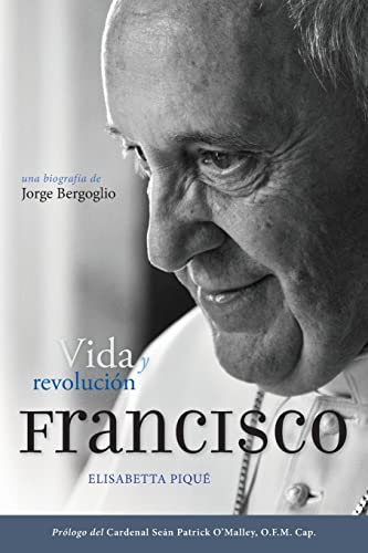 El Papa Francisco: Vida Y Revolución: Una Biografía de Jorge Bergoglio