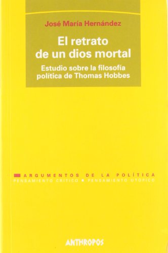 El Retrato De Un Dios Mortal. Un Estudio Sobre La Filosofía Política De Thomas Hobbes (PENSAMIENTO CRÍTICO, PENSAMIENTO UTÓPICO)
