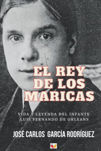 El rey de los maricas: Vida y leyenda del infante Luis Fernando de Orleans