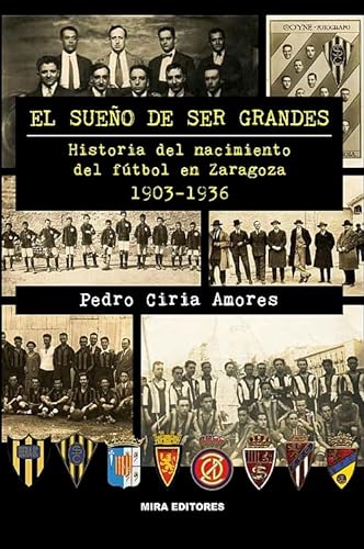 El sueño de ser grandes: Historia del nacimiento del fútbol en Zaragoza, 1903-1936