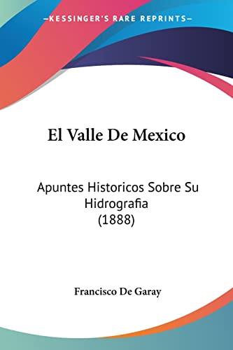 El Valle De Mexico: Apuntes Historicos Sobre Su Hidrografia (1888)