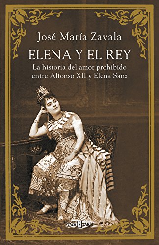Elena y el Rey: La historia del amor prohibido entre Alfonso XII y Elena Sanz (Biografías y memorias)