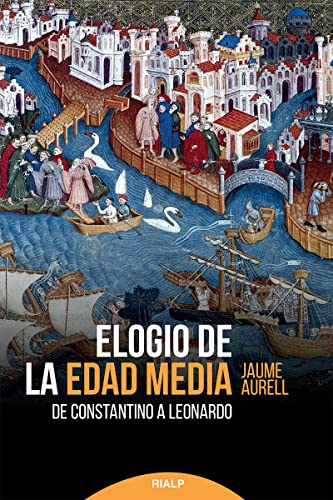 Elogio De La Edad Media. De Constantino A Leonardo (Historia y biografías)