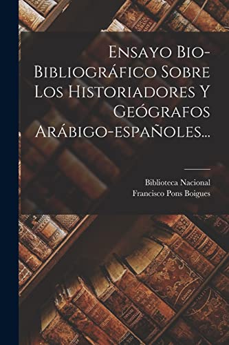 Ensayo Bio-bibliográfico Sobre Los Historiadores Y Geógrafos Arábigo-españoles...