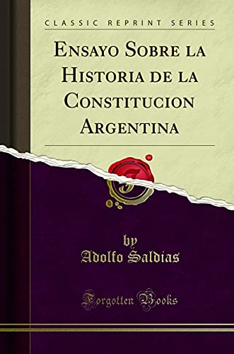 Ensayo Sobre la Historia de la Constitucion Argentina (Classic Reprint)