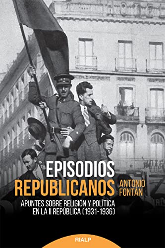 Episodios Republicanos: Apuntes sobre religión y política en la Segunda República (1931-1936) (Historia y biografías)