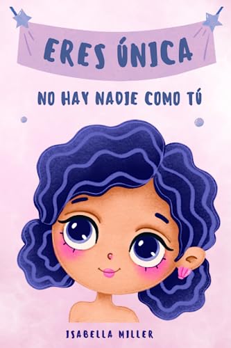 Eres única, no hay nadie como tú: Inspirador libro infatil para potenciar la autoestima de las niñas. Perfecto para niñas a partir de 6 años. (Libros motivacionales para niños y niñas)