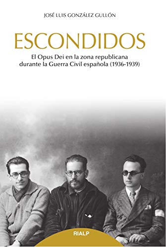 Escondidos: El Opus Dei en la zona republicana durante la Guerra Civil (1936-1939) (Libros sobre el Opus Dei)