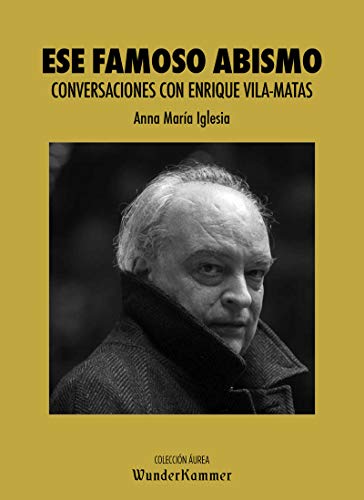 ESE FAMOSO ABISMO: Conversaciones con Enrique Vila-Matas: 4 (WUNDERKAMMER AUREA)