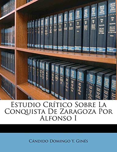 Estudio Crítico Sobre La Conquista De Zaragoza Por Alfonso I
