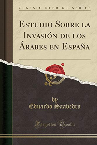 Estudio Sobre la Invasión de los Árabes en España (Classic Reprint)