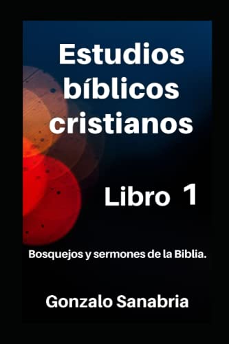 Estudios bíblicos cristianos: Bosquejos y sermones de la Biblia. Libro 1 (Libros de estudios bíblicos cristianos)