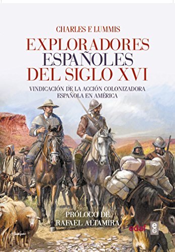 EXPLORADORES ESPAÑOLES DEL SIGLO XVI. VINDICACIÓN DE LA ACCIÓN COLONIZADORA ESPAÑOLA EN AMÉRICA (Crónicas de la Historia)