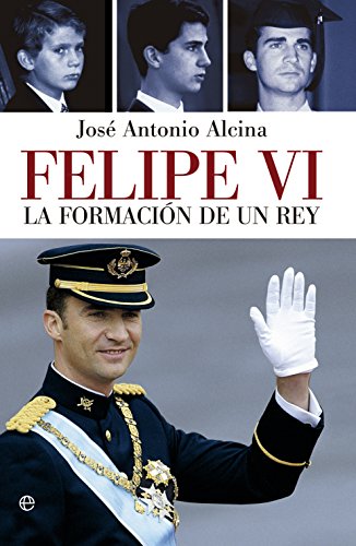 Felipe VI. La Formación De Un Rey (Biografías y Memorias)