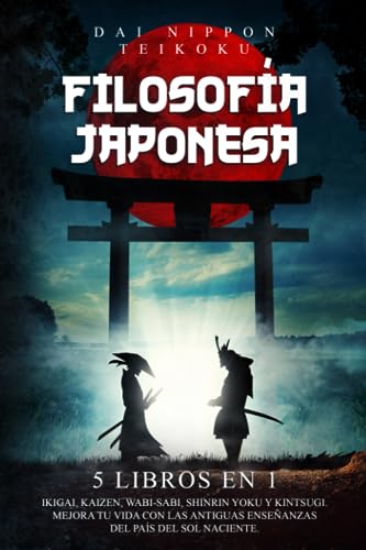 Filosofía Japonesa: 5 libros en 1: Ikigai, Kaizen, Wabi-Sabi, Shinrin Yoku y Kintsugi. Mejora tu vida con las antiguas enseñanzas del país del sol naciente.