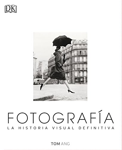 Fotografía. La Historia Visual Definitiva (Enciclopedia visual)