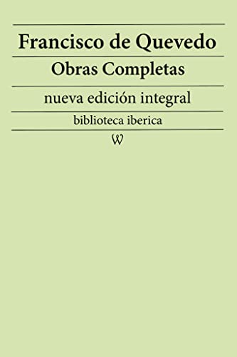 Francisco de Quevedo: Obras completas (nueva edición integral): precedido de la biografia del autor (biblioteca iberica nº 28)