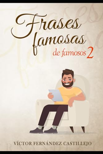 Frases famosas de famosos 2: Diccionario de frases y citas célebres: Libro de biografías de escritores, filósofos, políticos, científicos, pintores y ... y frases célebres. Biografías de famosos.)