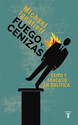 Fuego y cenizas. Éxito y fracaso en política (Pensamiento)