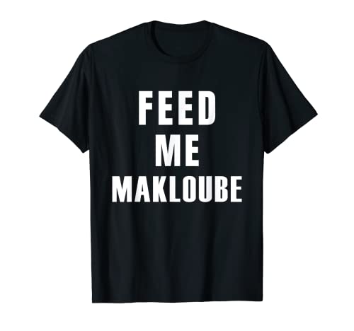 Funny Feed Me Makloube - Comida árabe con diseño de humor sarcástico Camiseta