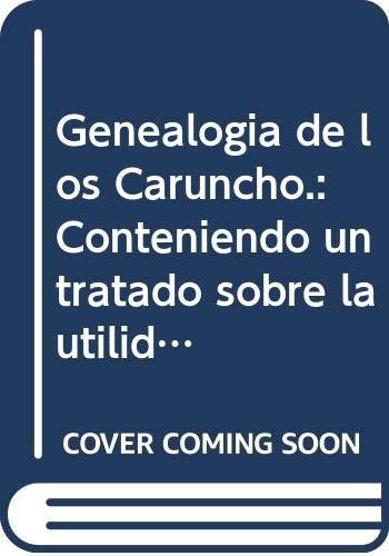 Genealogía de los Caruncho.: Conteniendo un tratado sobre la utilidad de la ciencia genealógica